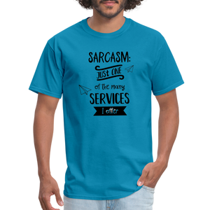 Sarcasm is Just One of The Many Services I Offer Unisex Classic T-Shirt - turquoise  