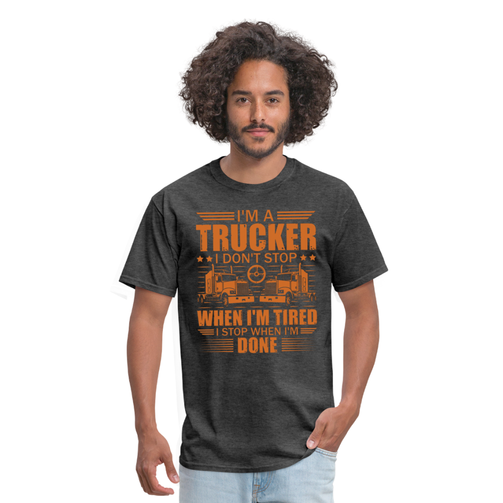 I'm a trucker I don't stop when Im tired. I stop when I'm done Unisex Classic T-Shirt - heather black