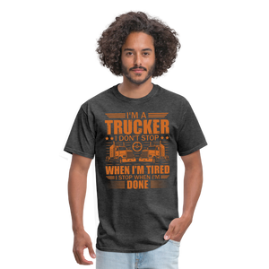 I'm a trucker I don't stop when Im tired. I stop when I'm done Unisex Classic T-Shirt - heather black  