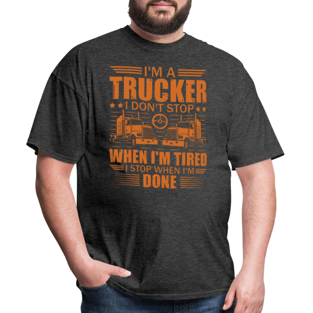 I'm a trucker I don't stop when Im tired. I stop when I'm done Unisex Classic T-Shirt - heather black