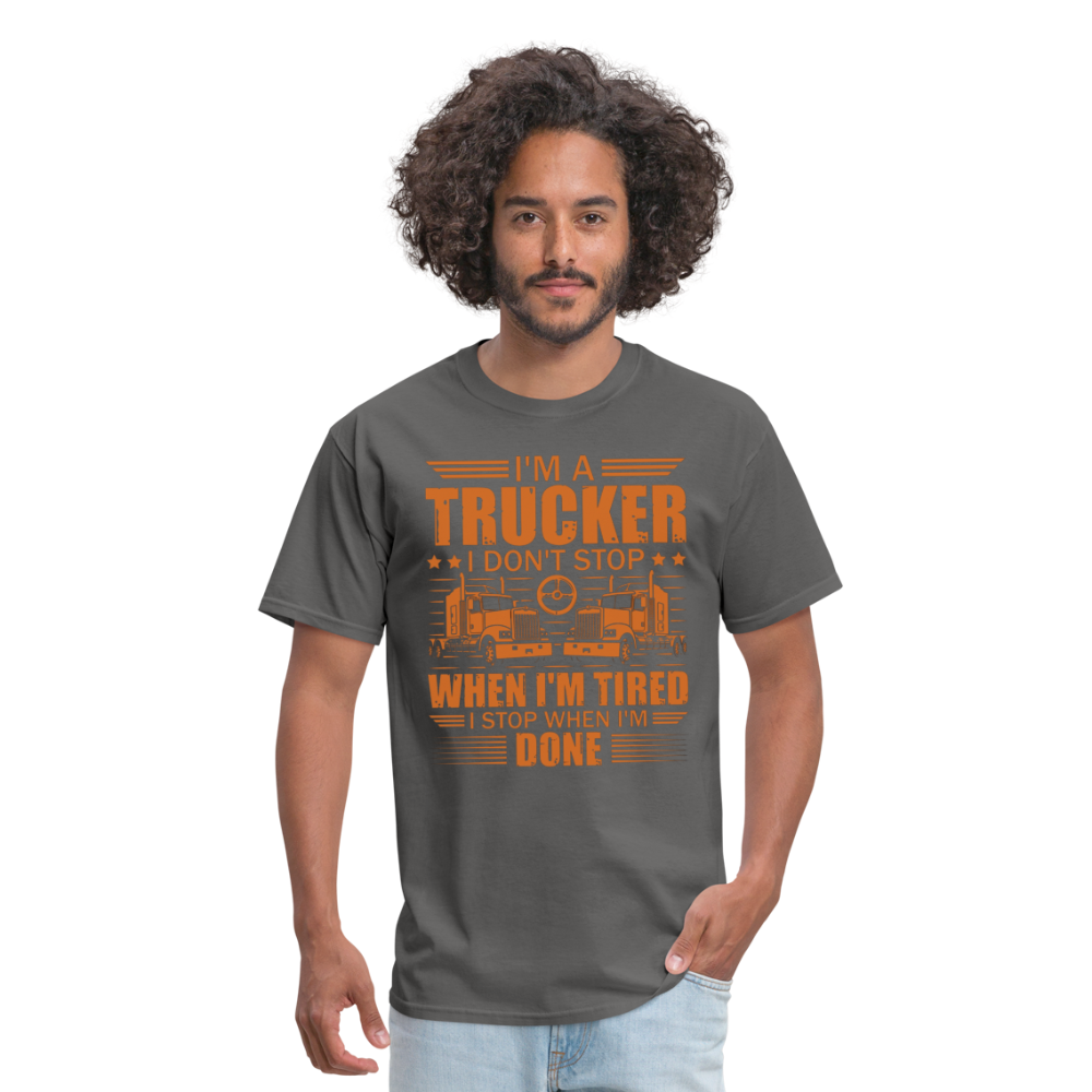 I'm a trucker I don't stop when Im tired. I stop when I'm done Unisex Classic T-Shirt - charcoal