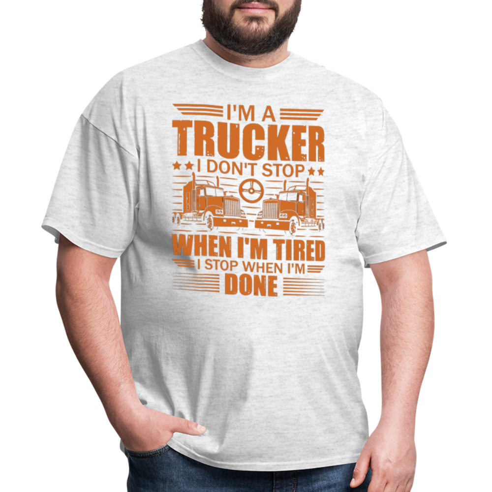 I'm a trucker I don't stop when Im tired. I stop when I'm done Unisex Classic T-Shirt - light heather gray