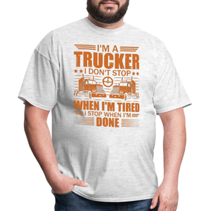 I'm a trucker I don't stop when Im tired. I stop when I'm done Unisex Classic T-Shirt - light heather gray  