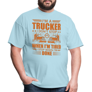 I'm a trucker I don't stop when Im tired. I stop when I'm done Unisex Classic T-Shirt - powder blue  