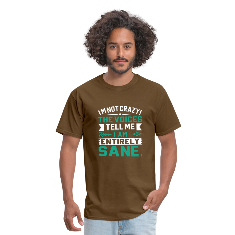 "I'm Not Crazy the Voices Tell Me I Am Sane" Unisex Classic T-Shirt - brown