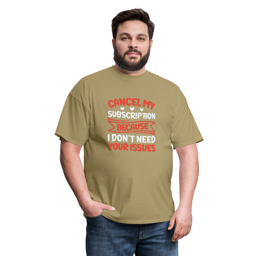 "Cancel My Subscription Because I don't Need Your Issues" Unisex Classic T-Shirt - khaki