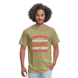 "Cancel My Subscription Because I don't Need Your Issues" Unisex Classic T-Shirt - khaki  