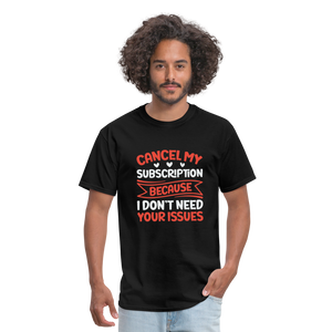 "Cancel My Subscription Because I don't Need Your Issues" Unisex Classic T-Shirt - black  