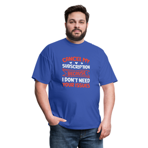 "Cancel My Subscription Because I don't Need Your Issues" Unisex Classic T-Shirt - royal blue  