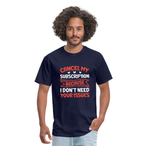 "Cancel My Subscription Because I don't Need Your Issues" Unisex Classic T-Shirt - navy  