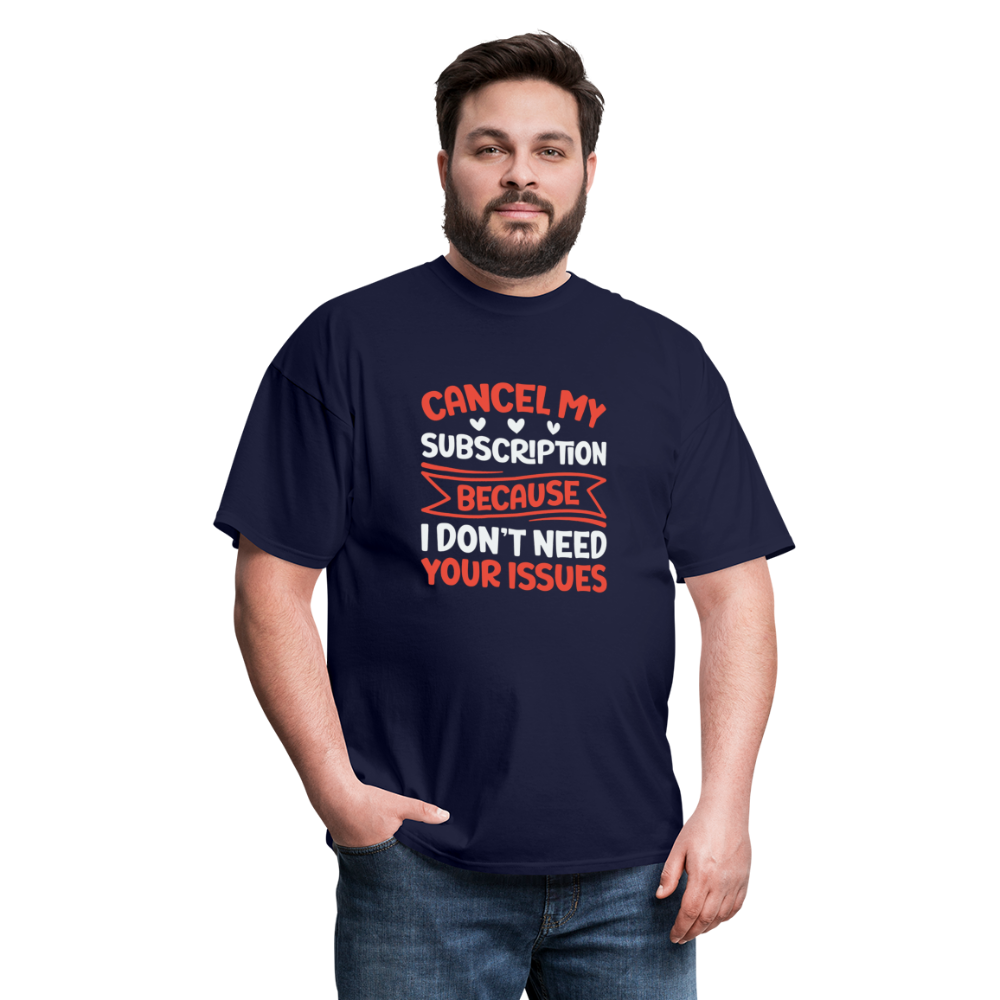 "Cancel My Subscription Because I don't Need Your Issues" Unisex Classic T-Shirt - navy