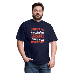 "Cancel My Subscription Because I don't Need Your Issues" Unisex Classic T-Shirt - navy  