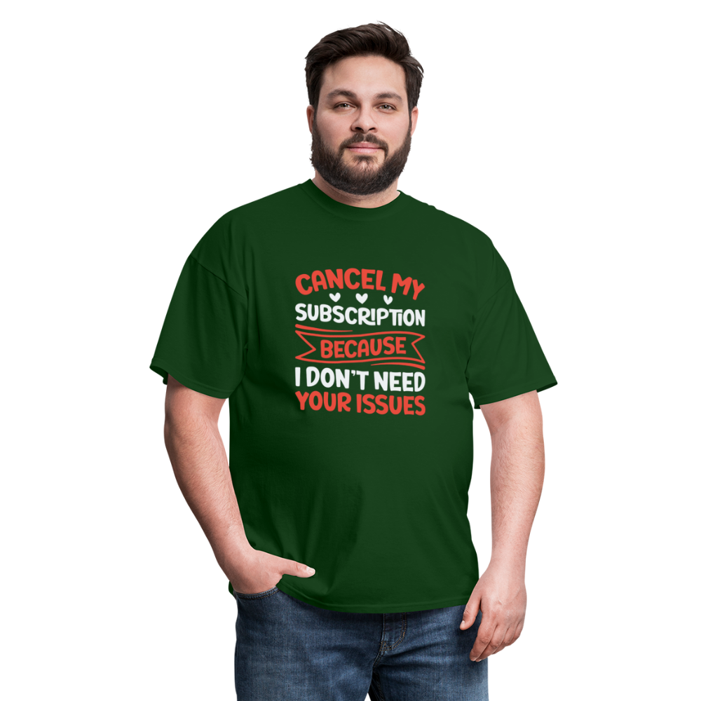 "Cancel My Subscription Because I don't Need Your Issues" Unisex Classic T-Shirt - forest green