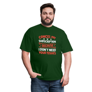 "Cancel My Subscription Because I don't Need Your Issues" Unisex Classic T-Shirt - forest green  