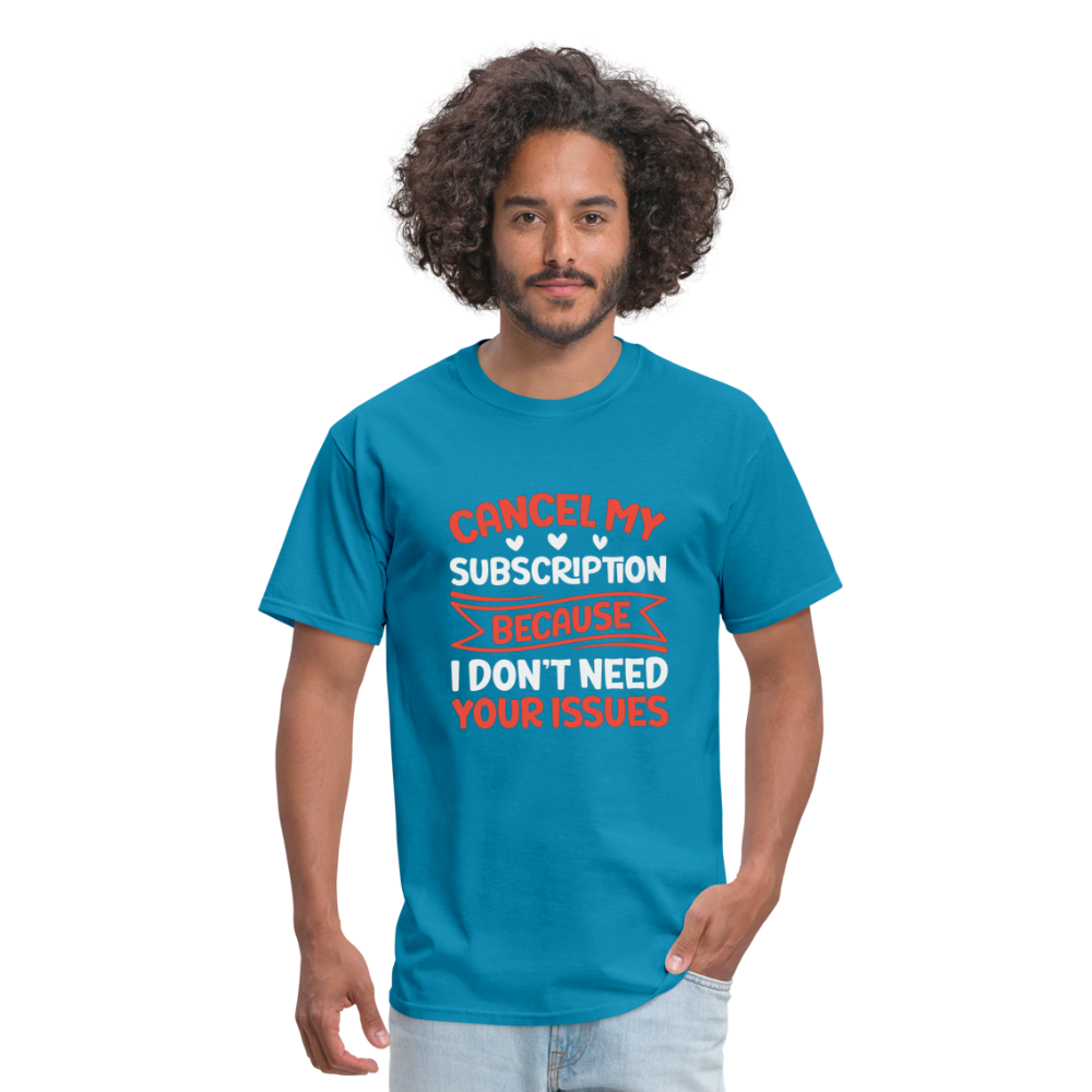 "Cancel My Subscription Because I don't Need Your Issues" Unisex Classic T-Shirt - turquoise