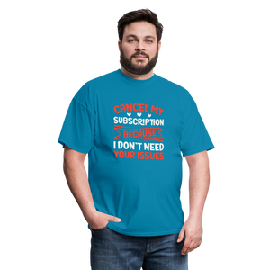 "Cancel My Subscription Because I don't Need Your Issues" Unisex Classic T-Shirt - turquoise  