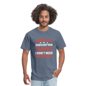 "Cancel My Subscription Because I don't Need Your Issues" Unisex Classic T-Shirt - denim  