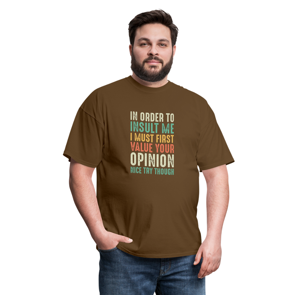 "In Order to Insult Me I Must First Value Your Opinion" Unisex Classic T-Shirt - brown