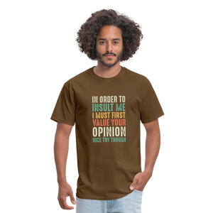 "In Order to Insult Me I Must First Value Your Opinion" Unisex Classic T-Shirt - brown  