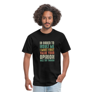"In Order to Insult Me I Must First Value Your Opinion" Unisex Classic T-Shirt - black  