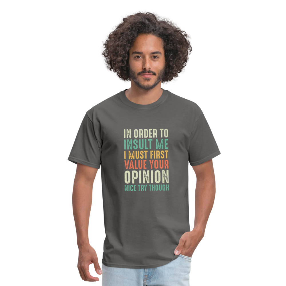 "In Order to Insult Me I Must First Value Your Opinion" Unisex Classic T-Shirt - charcoal