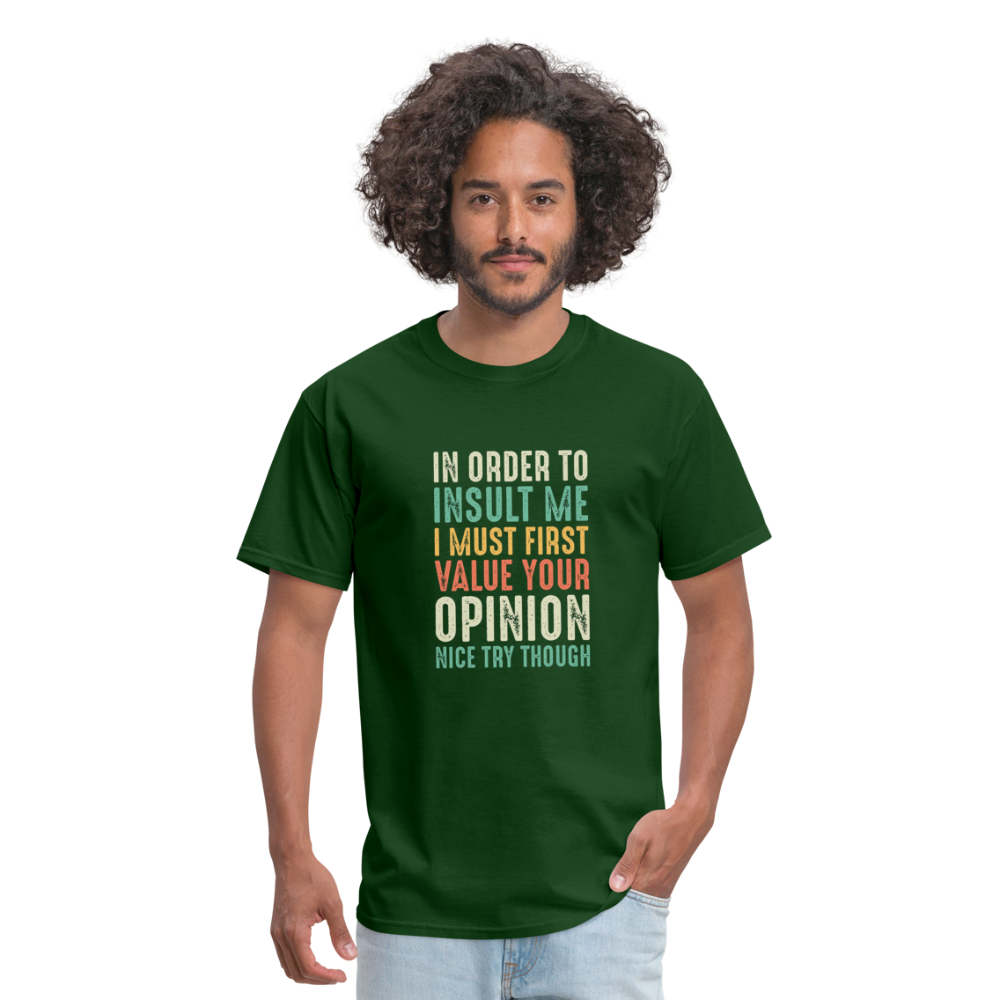 "In Order to Insult Me I Must First Value Your Opinion" Unisex Classic T-Shirt - forest green