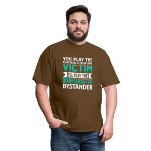 "You Play Victim. I'll Play Disinterested Bystander" Unisex Classic T-Shirt - brown  