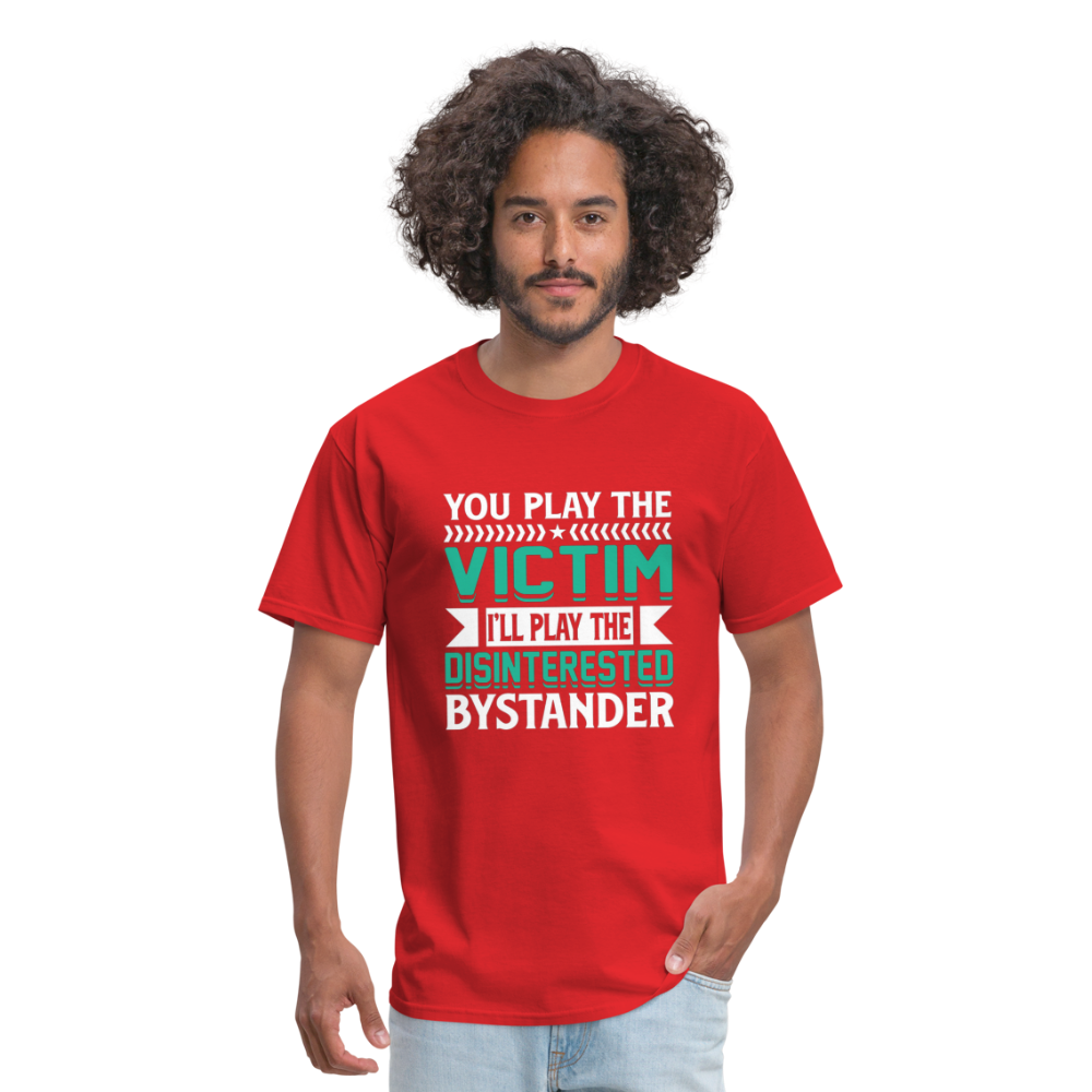 "You Play Victim. I'll Play Disinterested Bystander" Unisex Classic T-Shirt - red