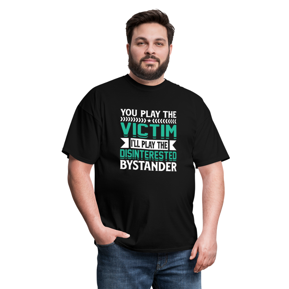 "You Play Victim. I'll Play Disinterested Bystander" Unisex Classic T-Shirt - black
