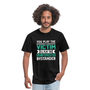 "You Play Victim. I'll Play Disinterested Bystander" Unisex Classic T-Shirt - black  