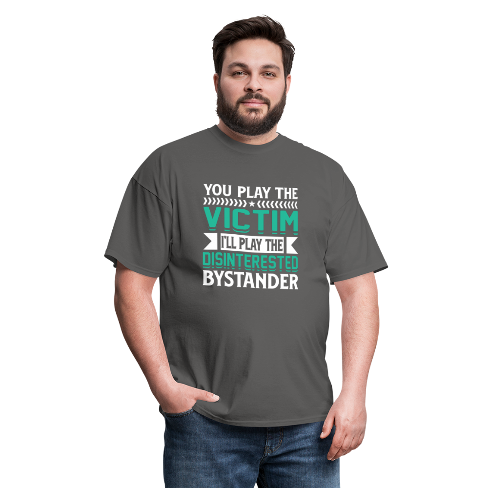 "You Play Victim. I'll Play Disinterested Bystander" Unisex Classic T-Shirt - charcoal