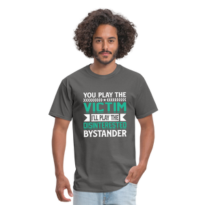 "You Play Victim. I'll Play Disinterested Bystander" Unisex Classic T-Shirt - charcoal  
