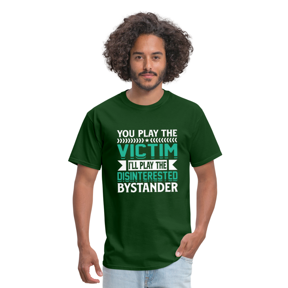 "You Play Victim. I'll Play Disinterested Bystander" Unisex Classic T-Shirt - forest green