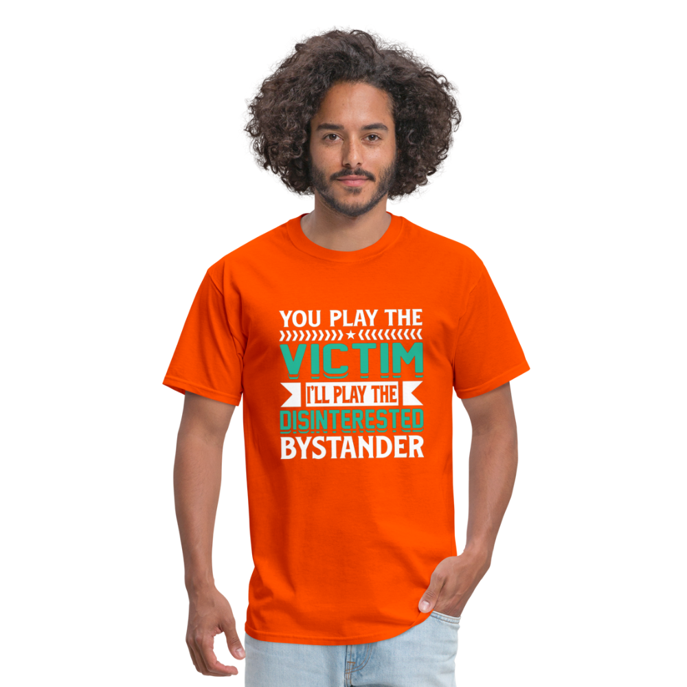 "You Play Victim. I'll Play Disinterested Bystander" Unisex Classic T-Shirt - orange
