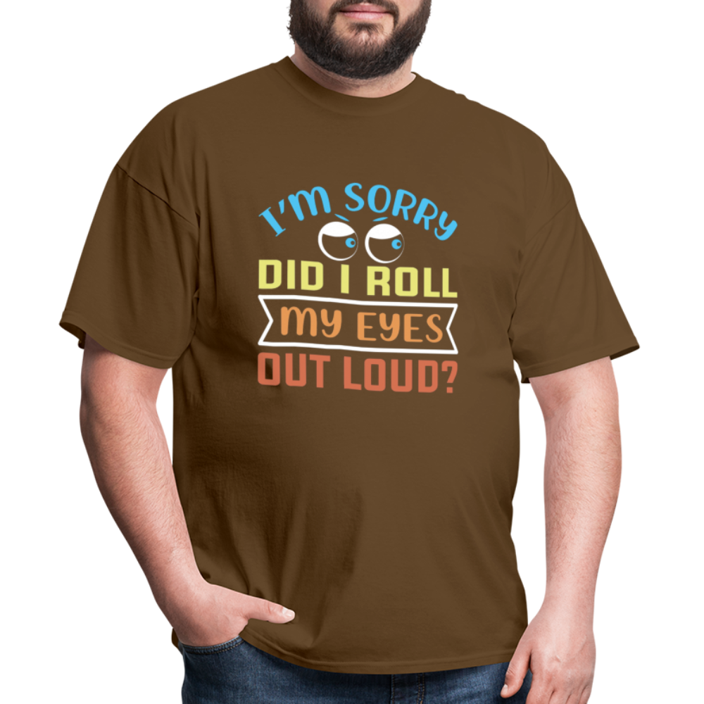 "I'm Sorry Did I Roll My Eyes Out Loud" Unisex Classic T-Shirt - brown