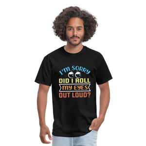 "I'm Sorry Did I Roll My Eyes Out Loud" Unisex Classic T-Shirt - black  
