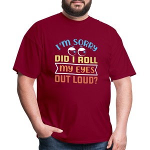 "I'm Sorry Did I Roll My Eyes Out Loud" Unisex Classic T-Shirt - burgundy  