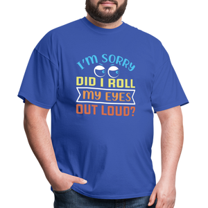 "I'm Sorry Did I Roll My Eyes Out Loud" Unisex Classic T-Shirt - royal blue  