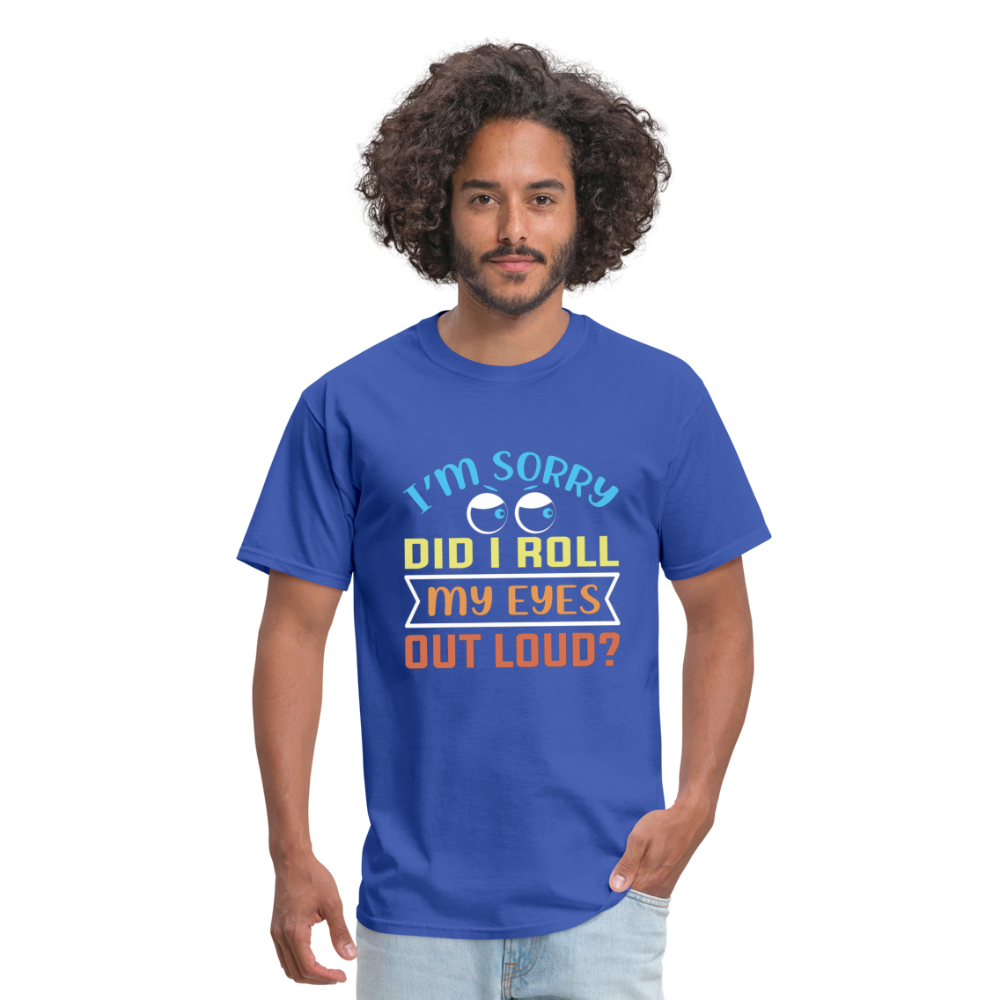 "I'm Sorry Did I Roll My Eyes Out Loud" Unisex Classic T-Shirt - royal blue