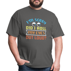 "I'm Sorry Did I Roll My Eyes Out Loud" Unisex Classic T-Shirt - charcoal  