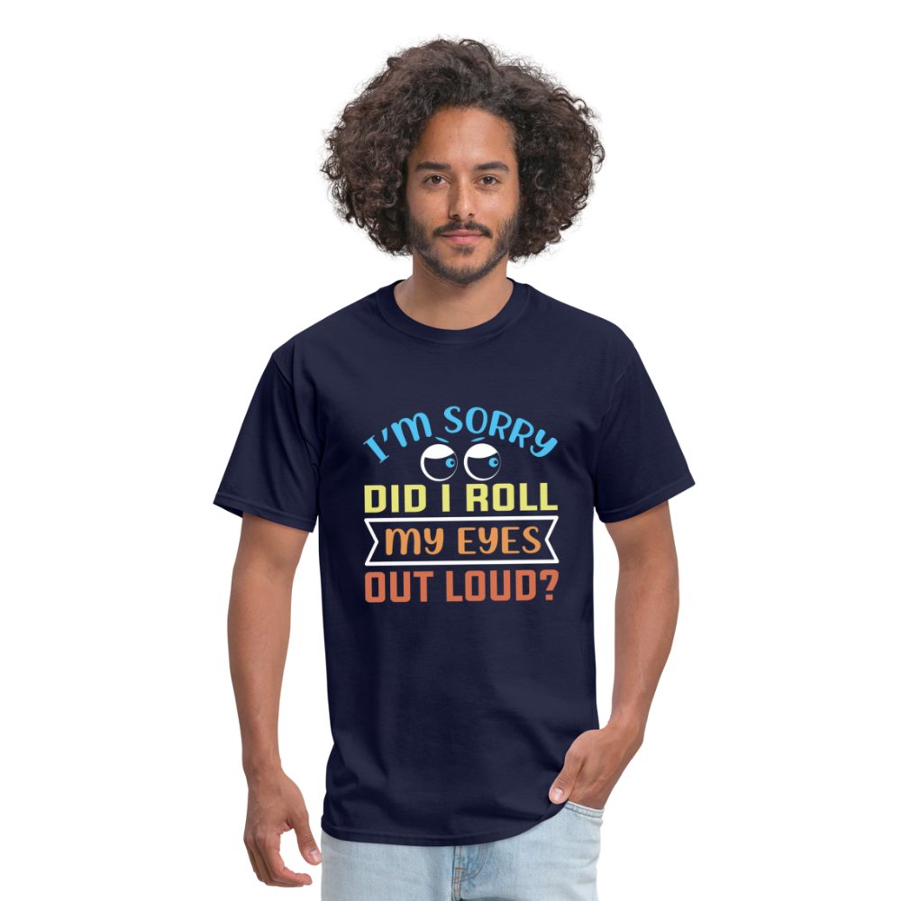 "I'm Sorry Did I Roll My Eyes Out Loud" Unisex Classic T-Shirt - navy