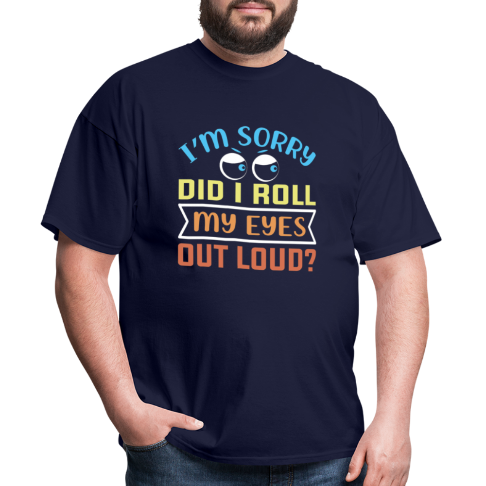 "I'm Sorry Did I Roll My Eyes Out Loud" Unisex Classic T-Shirt - navy