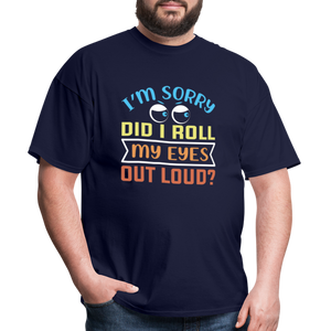 "I'm Sorry Did I Roll My Eyes Out Loud" Unisex Classic T-Shirt - navy  