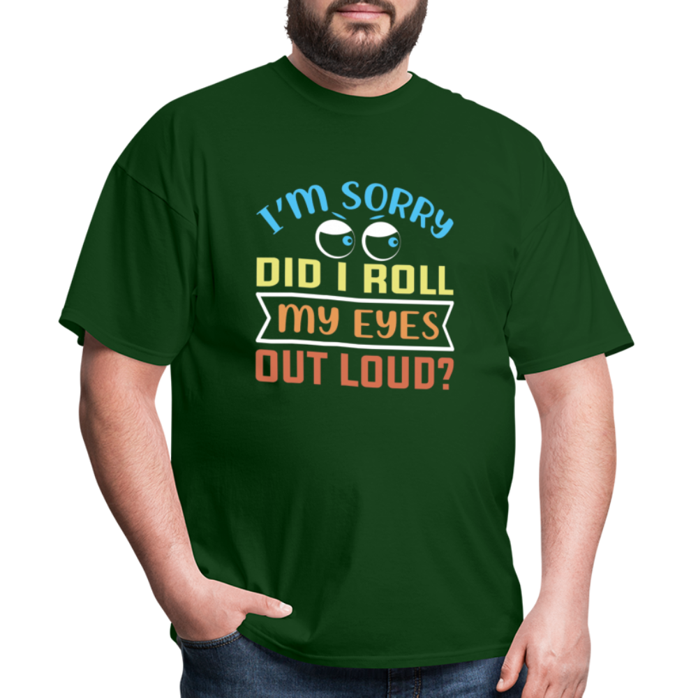 "I'm Sorry Did I Roll My Eyes Out Loud" Unisex Classic T-Shirt - forest green