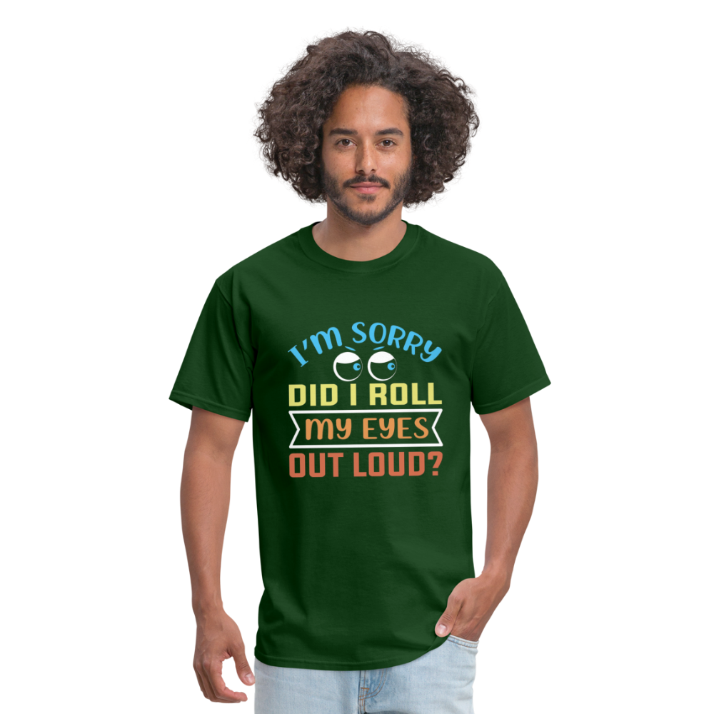 "I'm Sorry Did I Roll My Eyes Out Loud" Unisex Classic T-Shirt - forest green