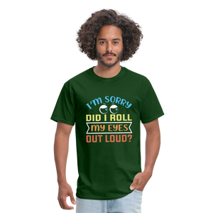 "I'm Sorry Did I Roll My Eyes Out Loud" Unisex Classic T-Shirt - forest green  