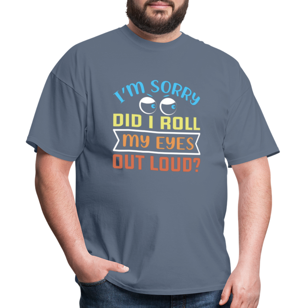 "I'm Sorry Did I Roll My Eyes Out Loud" Unisex Classic T-Shirt - denim
