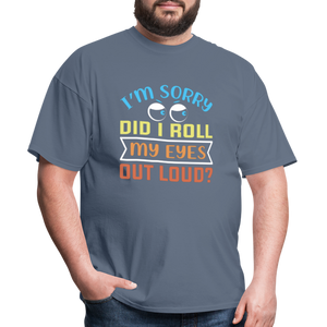 "I'm Sorry Did I Roll My Eyes Out Loud" Unisex Classic T-Shirt - denim  