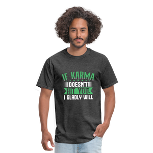 "If Karma Doesn't Hit You I Gladly Will" Unisex Classic T-Shirt - heather black  