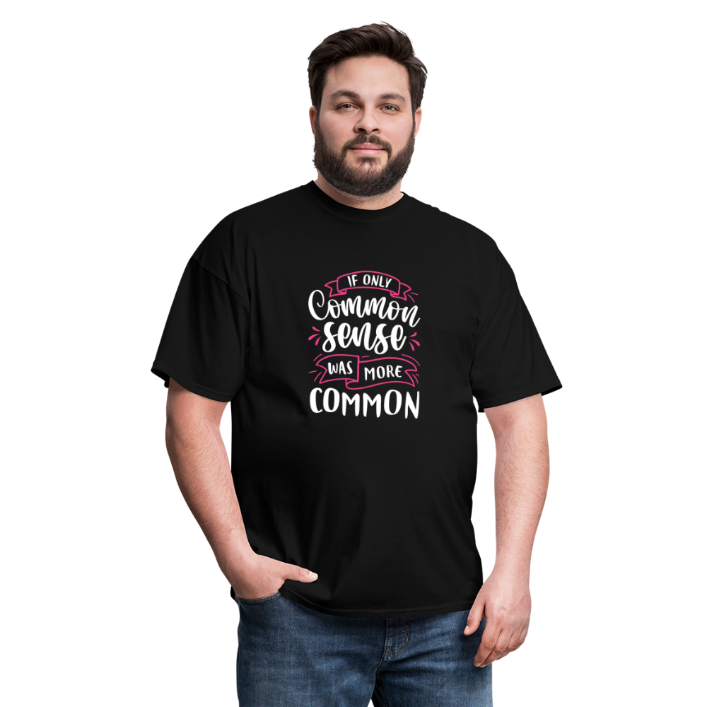 "If Only Common Sense Was More Common" Unisex Classic T-Shirt - black